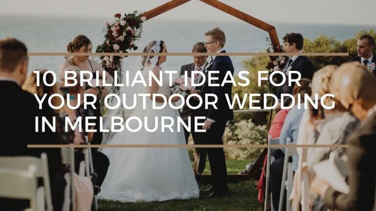 10 Brilliant Ideas for your Outdoor Wedding in Melbourne